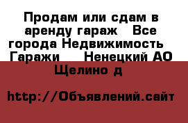 Продам или сдам в аренду гараж - Все города Недвижимость » Гаражи   . Ненецкий АО,Щелино д.